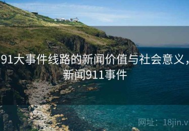 91大事件线路的新闻价值与社会意义，新闻911事件