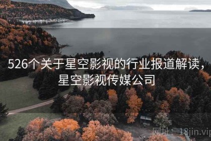 526个关于星空影视的行业报道解读，星空影视传媒公司