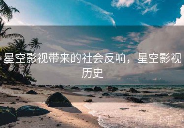 星空影视带来的社会反响，星空影视历史