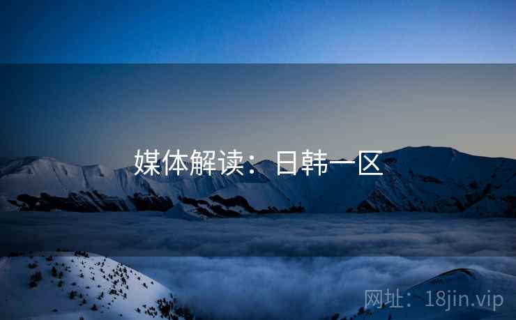媒体解读：日韩一区