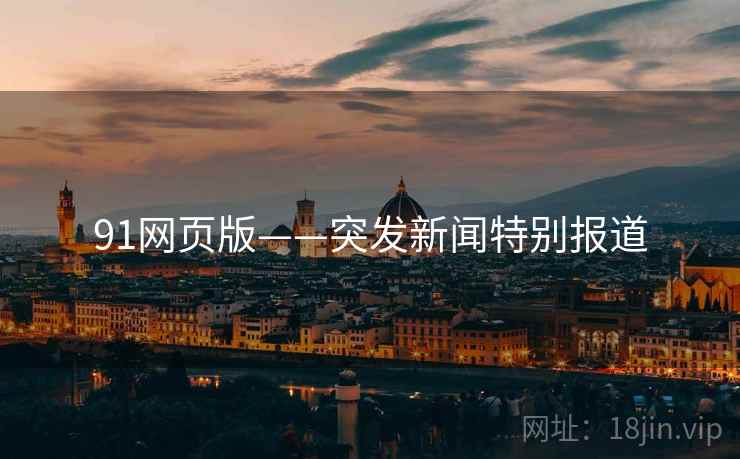 91网页版——突发新闻特别报道