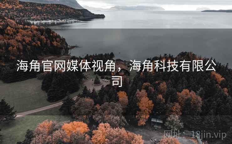 海角官网媒体视角，海角科技有限公司